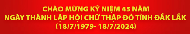  Chào mừng kỷ niệm 45 năm ngày thành lập Hội Chữ thập đỏ tỉnh Đắk Lắk (18/7/1979- 18/7/2024)